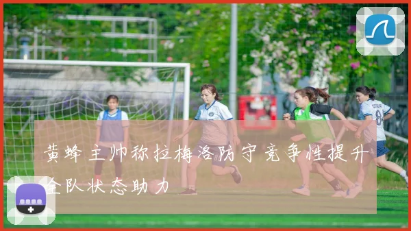 黄蜂主帅称拉梅洛防守竞争性提升全队状态助力