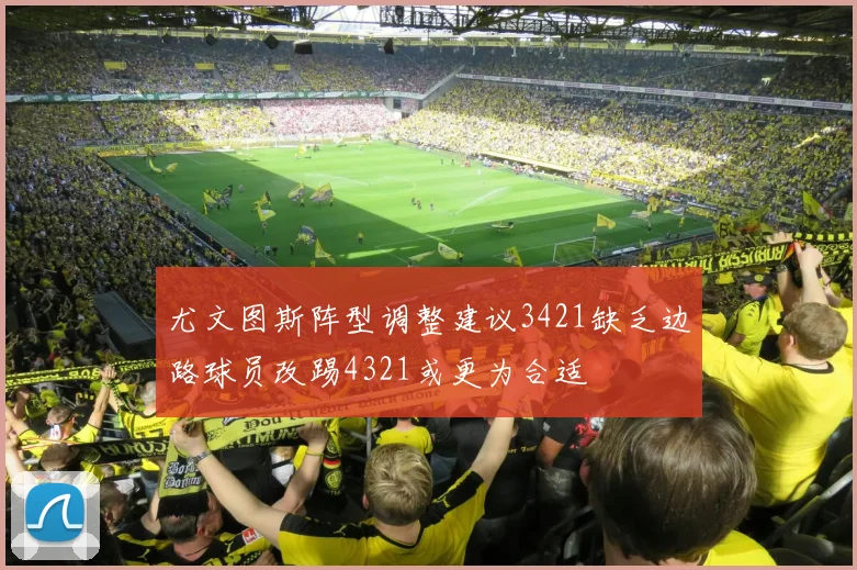 尤文图斯阵型调整建议3421缺乏边路球员改踢4321或更为合适